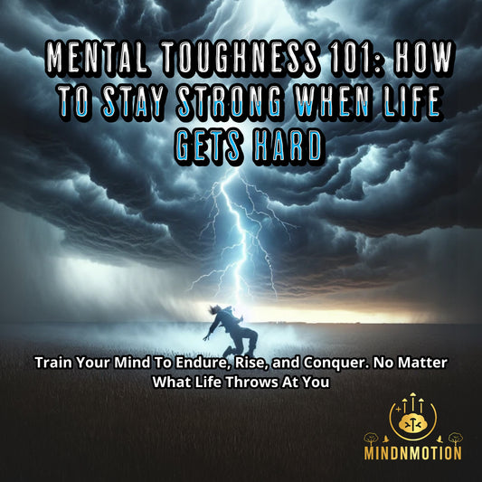 Mental Toughness 101: How to Stay Strong When Life Gets Hard
