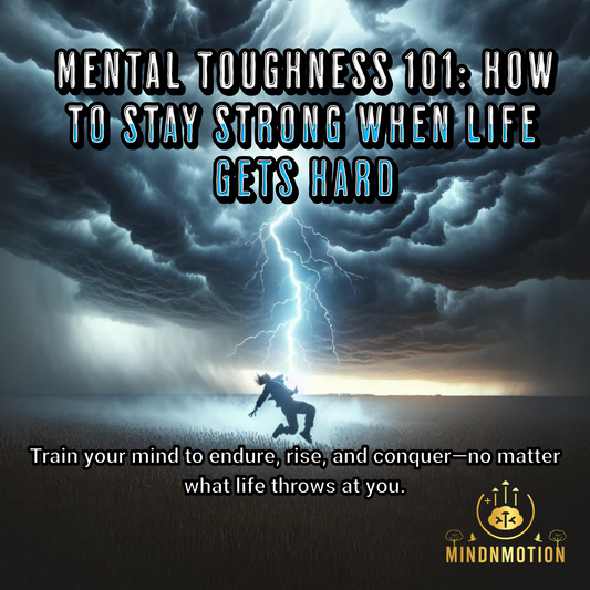 Mental Toughness 101: How to Stay Strong When Life Gets Hard