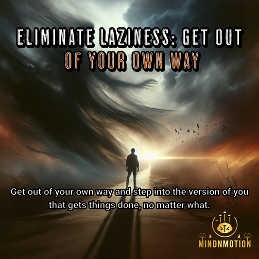 Eliminate Laziness: Get Out of Your Own Way