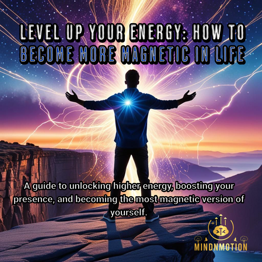 Level Up Your Energy: How to Become More Magnetic in Life